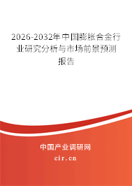 2026-2032年中國膨脹合金行業(yè)研究分析與市場前景預測報告 2026-2032年中國膨脹合金行業(yè)研究分析與市場前景預測報告