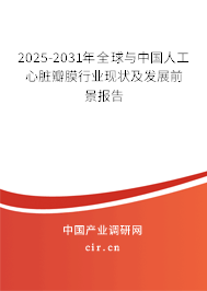 2025-2031年全球與中國人工心臟瓣膜行業(yè)現(xiàn)狀及發(fā)展前景報告 2025-2031年全球與中國人工心臟瓣膜行業(yè)現(xiàn)狀及發(fā)展前景報告