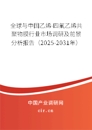 全球與中國(guó)乙烯-四氟乙烯共聚物膜行業(yè)市場(chǎng)調(diào)研及前景分析報(bào)告（2025-2031年）