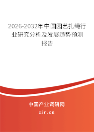 2026-2032年中國園藝扎繩行業(yè)研究分析及發(fā)展趨勢預(yù)測報告