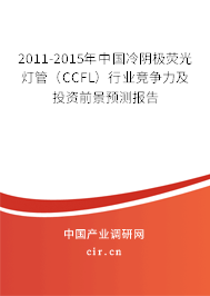 2011-2015年中國冷陰極熒光燈管(CCFL)行業(yè)競(jìng)爭(zhēng)力及投資前景預(yù)測(cè)報(bào)告 2011-2015年中國冷陰極熒光燈管(CCFL)行業(yè)競(jìng)爭(zhēng)力及投資前景預(yù)測(cè)報(bào)告