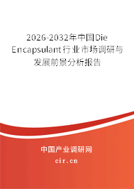 2026-2032年中國Die Encapsulant行業(yè)市場調(diào)研與發(fā)展前景分析報告