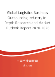 Global Logistics Business Outsourcing Industry In-Depth Research and Market Outlook Report 2020-2026 Global Logistics Business Outsourcing Industry In-Depth Research and Market Outlook Report 2020-2026