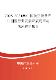 2025-2031年中國航空裝備產業(yè)園區(qū)行業(yè)發(fā)展深度調研與未來趨勢報告 2025-2031年中國航空裝備產業(yè)園區(qū)行業(yè)發(fā)展深度調研與未來趨勢報告