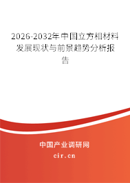 2026-2032年中國立方相材料發(fā)展現(xiàn)狀與前景趨勢分析報告