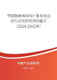 中國路面攤鋪機行業(yè)發(fā)展調(diào)研與前景趨勢預(yù)測報告（2026-2032年）