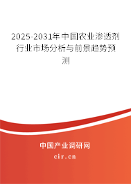 2025-2031年中國農(nóng)業(yè)滲透劑行業(yè)市場分析與前景趨勢預(yù)測 2025-2031年中國農(nóng)業(yè)滲透劑行業(yè)市場分析與前景趨勢預(yù)測