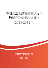 中國人工合成石墨散熱片市場研究及前景趨勢報告（2025-2031年）