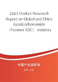 2013 Market Research Report on Global and China Azodicarbonamide（Foamer ADC） Industry