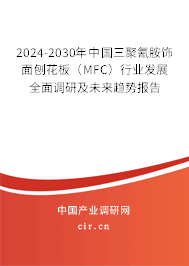 2024-2030年中國(guó)三聚氰胺飾面刨花板（MFC）行業(yè)發(fā)展全面調(diào)研及未來(lái)趨勢(shì)報(bào)告