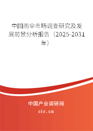 中國雨傘市場調(diào)查研究及發(fā)展前景分析報(bào)告（2025-2031年）