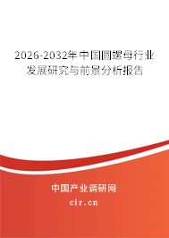 2026-2032年中國圓螺母行業(yè)發(fā)展研究與前景分析報(bào)告