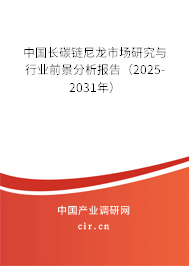 中國長碳鏈尼龍市場研究與行業(yè)前景分析報(bào)告（2025-2031年）