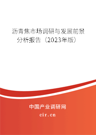 瀝青焦市場調(diào)研與發(fā)展前景分析報告(2023年版) 瀝青焦市場調(diào)研與發(fā)展前景分析報告(2023年版)