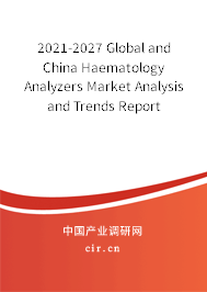 2021-2027 Global and China Haematology Analyzers Market Analysis and Trends Report 2021-2027 Global and China Haematology Analyzers Market Analysis and Trends Report