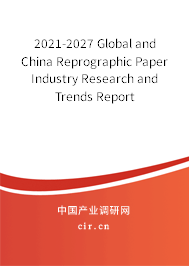 2021-2027 Global and China Reprographic Paper Industry Research and Trends Report 2021-2027 Global and China Reprographic Paper Industry Research and Trends Report