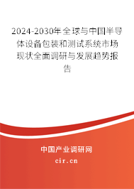 2024-2030年全球與中國(guó)半導(dǎo)體設(shè)備包裝和測(cè)試系統(tǒng)市場(chǎng)現(xiàn)狀全面調(diào)研與發(fā)展趨勢(shì)報(bào)告 2024-2030年全球與中國(guó)半導(dǎo)體設(shè)備包裝和測(cè)試系統(tǒng)市場(chǎng)現(xiàn)狀全面調(diào)研與發(fā)展趨勢(shì)報(bào)告