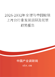 2026-2032年全球與中國玻璃上片臺行業(yè)發(fā)展調(diào)研及前景趨勢報告