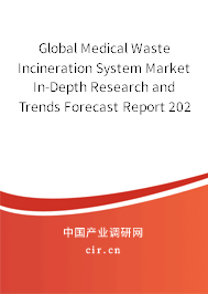 Global Medical Waste Incineration System Market In-Depth Research and Trends Forecast Report 2020-2026 Global Medical Waste Incineration System Market In-Depth Research and Trends Forecast Report 2020-2026