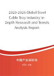2020-2026 Global Steel Cable Tray Industry In-Depth Research and Trends Analysis Report 2020-2026 Global Steel Cable Tray Industry In-Depth Research and Trends Analysis Report
