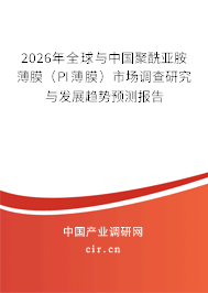 2026年全球與中國(guó)聚酰亞胺薄膜（PI薄膜）市場(chǎng)調(diào)查研究與發(fā)展趨勢(shì)預(yù)測(cè)報(bào)告