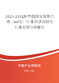 2025-2031年中國茂金屬聚乙烯（mPE）行業(yè)現(xiàn)狀調(diào)研與行業(yè)前景分析報告