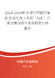 2024-2030年全球與中國汽車信息娛樂片上系統(tǒng)（SoC）行業(yè)全面調(diào)研與發(fā)展趨勢分析報(bào)告