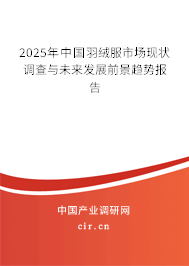 2025年中國羽絨服市場現(xiàn)狀調(diào)查與未來發(fā)展前景趨勢報(bào)告 2025年中國羽絨服市場現(xiàn)狀調(diào)查與未來發(fā)展前景趨勢報(bào)告