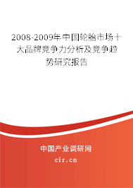2008-2009年中國(guó)輪胎市場(chǎng)十大品牌競(jìng)爭(zhēng)力分析及競(jìng)爭(zhēng)趨勢(shì)研究報(bào)告 2008-2009年中國(guó)輪胎市場(chǎng)十大品牌競(jìng)爭(zhēng)力分析及競(jìng)爭(zhēng)趨勢(shì)研究報(bào)告