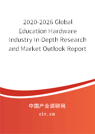2020-2026 Global Education Hardware Industry In-Depth Research and Market Outlook Report 2020-2026 Global Education Hardware Industry In-Depth Research and Market Outlook Report