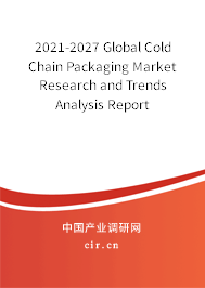 2021-2027 Global Cold Chain Packaging Market Research and Trends Analysis Report