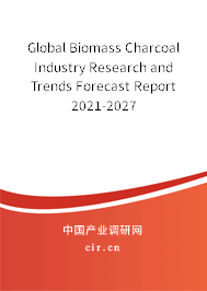Global Biomass Charcoal Industry Research and Trends Forecast Report 2021-2027 Global Biomass Charcoal Industry Research and Trends Forecast Report 2021-2027