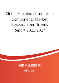 Global Machine Automation Components Market Research and Trends Report 2021-2027 Global Machine Automation Components Market Research and Trends Report 2021-2027