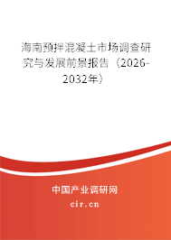海南預(yù)拌混凝土市場(chǎng)調(diào)查研究與發(fā)展前景報(bào)告（2026-2032年）