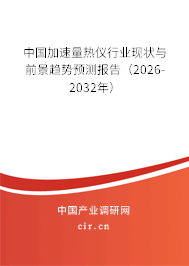 中國加速量熱儀行業(yè)現(xiàn)狀與前景趨勢預(yù)測報告（2026-2032年）