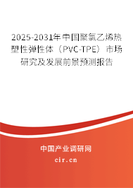 2025-2031年中國聚氯乙烯熱塑性彈性體(PVC-TPE)市場研究及發(fā)展前景預測報告 2025-2031年中國聚氯乙烯熱塑性彈性體(PVC-TPE)市場研究及發(fā)展前景預測報告