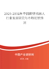 2025-2031年中國爬壁機器人行業(yè)發(fā)展研究與市場前景預測 2025-2031年中國爬壁機器人行業(yè)發(fā)展研究與市場前景預測