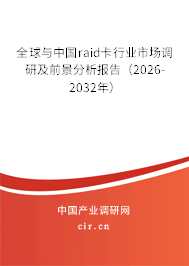 全球與中國raid卡行業(yè)市場調(diào)研及前景分析報告(2026-2032年) 全球與中國raid卡行業(yè)市場調(diào)研及前景分析報告(2026-2032年)