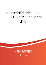 2012年中國中小尺寸TFT-LCD行業(yè)研究及投資價值評估報告