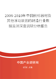 2008-2010年中國航標(biāo)器材及其他浮動裝置的制造行業(yè)數(shù)據(jù)監(jiān)測深度調(diào)研分析報告 2008-2010年中國航標(biāo)器材及其他浮動裝置的制造行業(yè)數(shù)據(jù)監(jiān)測深度調(diào)研分析報告