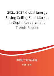 2021-2027 Global Energy Saving Ceiling Fans Market In-Depth Research and Trends Report 2021-2027 Global Energy Saving Ceiling Fans Market In-Depth Research and Trends Report