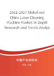 2021-2027 Global and China Laser Cleaning Machine Market In-Depth Research and Trends Analysis Report