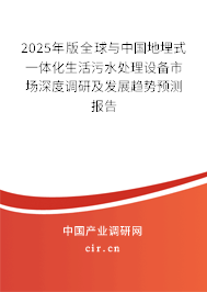 2025年版全球與中國地埋式一體化生活污水處理設(shè)備市場深度調(diào)研及發(fā)展趨勢預(yù)測報告 2025年版全球與中國地埋式一體化生活污水處理設(shè)備市場深度調(diào)研及發(fā)展趨勢預(yù)測報告