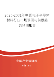 2025-2031年中國電子半導(dǎo)體材料行業(yè)市場調(diào)研與前景趨勢預(yù)測報告