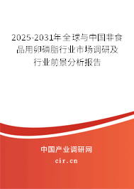 2025-2031年全球與中國(guó)非食品用卵磷脂行業(yè)市場(chǎng)調(diào)研及行業(yè)前景分析報(bào)告
