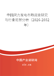 中國風(fēng)力發(fā)電市場調(diào)查研究與行業(yè)前景分析(2026-2032年) 中國風(fēng)力發(fā)電市場調(diào)查研究與行業(yè)前景分析(2026-2032年)