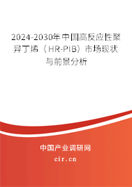 2024-2030年中國高反應性聚異丁烯（HR-PIB）市場現(xiàn)狀與前景分析