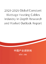 2020-2026 Global Constant Wattage Heating Cables Industry In-Depth Research and Market Outlook Report 2020-2026 Global Constant Wattage Heating Cables Industry In-Depth Research and Market Outlook Report