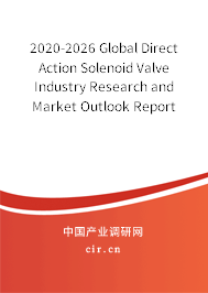 2020-2026 Global Direct Action Solenoid Valve Industry Research and Market Outlook Report 2020-2026 Global Direct Action Solenoid Valve Industry Research and Market Outlook Report