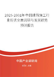 2025-2031年中國建筑施工行業(yè)現(xiàn)狀全面調研與發(fā)展趨勢預測報告